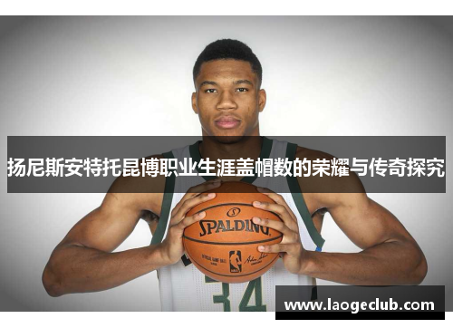 扬尼斯安特托昆博职业生涯盖帽数的荣耀与传奇探究