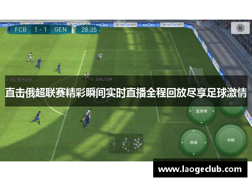 直击俄超联赛精彩瞬间实时直播全程回放尽享足球激情