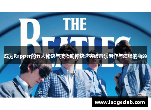 成为Rapper的五大秘诀与技巧助你快速突破音乐创作与演绎的瓶颈