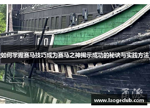 如何掌握赛马技巧成为赛马之神揭示成功的秘诀与实践方法
