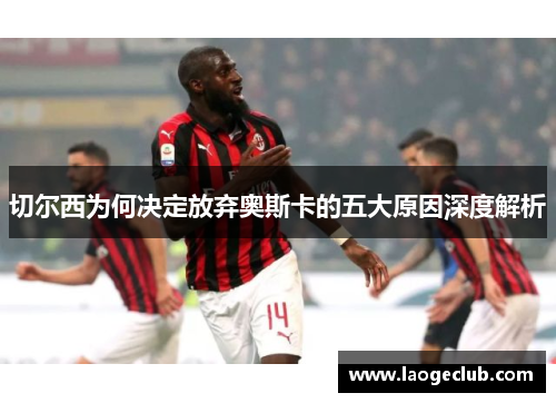 切尔西为何决定放弃奥斯卡的五大原因深度解析