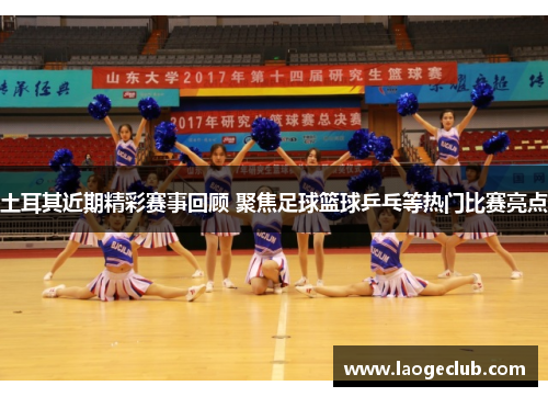 土耳其近期精彩赛事回顾 聚焦足球篮球乒乓等热门比赛亮点 土耳其近期精彩赛事回顾 聚焦足球篮球乒乓等热门比赛亮点