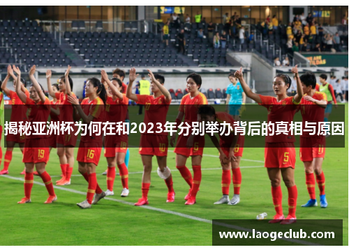 揭秘亚洲杯为何在和2023年分别举办背后的真相与原因